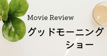 映画 グッドモーニングショー ネタバレあり感想レビュー