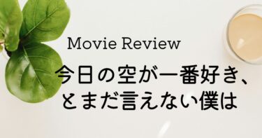 映画 今日の空が一番好き、とまだ言えない僕は ネタバレあり感想レビュー